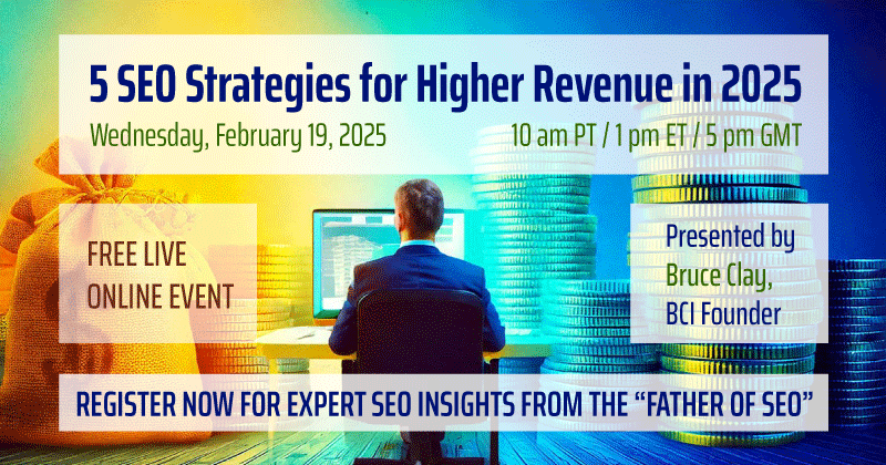 Register now for Bruce Clay's live webinar "5 SEO Strategies for Higher Revenue in 2025."